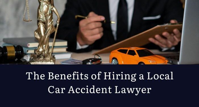 The Benefits of Hiring a Local Car Accident Lawyer